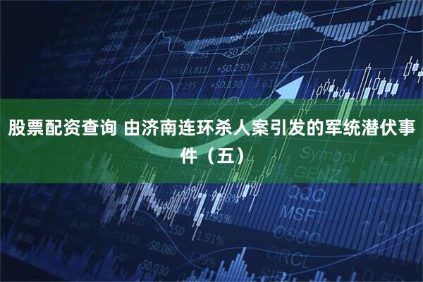 股票配资查询 由济南连环杀人案引发的军统潜伏事件（五）
