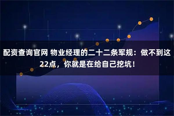 配资查询官网 物业经理的二十二条军规：做不到这22点，你就是在给自己挖坑！